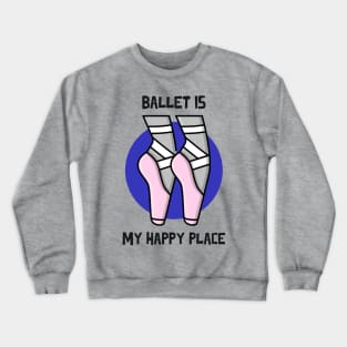 BALLET IS MY HAPPY PLACE with Cartoon Shoes Crewneck Sweatshirt